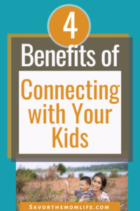 4 Benefits of Connecting with Your Kids