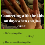 Connecting with the Kids when you are having a hard day.