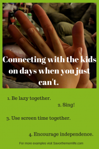 Connecting with the Kids when you are having a hard day. 
