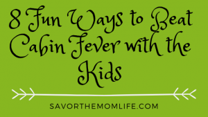 8 Fun Ways to Beat Cabin Fever with the Kids