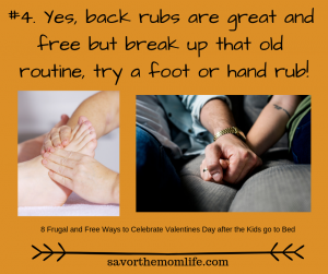 Yes, back rubs are great and free but break up that old routine, try a foot or hand rub! 8 Frugal and Free Ways to Celebrate Valentines Day after the Kids go to Bed