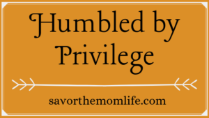 Humbled by Privilege