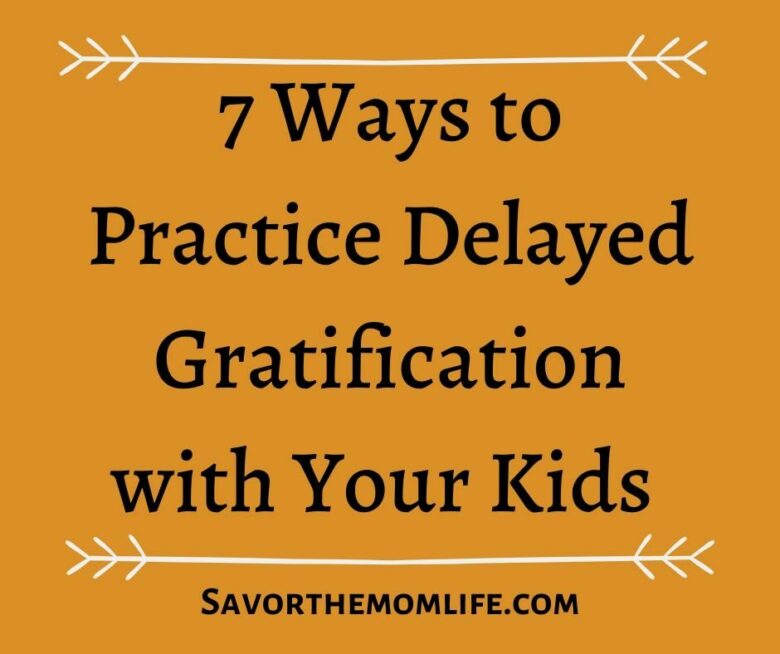 7 Ways to Practice Delayed Gratification with Your Kids