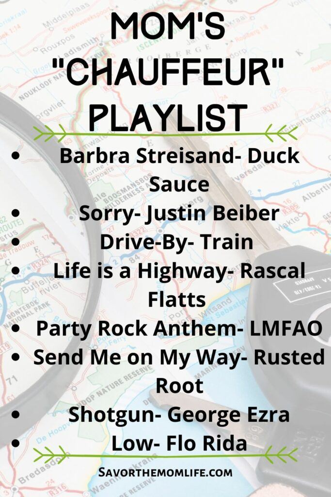 Mom's "Chauffeur" Playlist
Barbra Streisand- Duck Sauce
Sorry- Justin Beiber
Drive-By- Train 
Life is a Highway- Rascal Flatts 
Party Rock Anthem- LMFAO
Send Me on My Way- Rusted Root
Shotgun- George Ezra
Low- Flo Rida