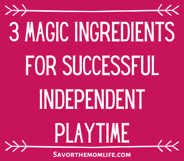3 Magic Ingredients for Successful Independent Playtime