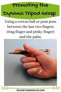 Promoting the Dynamic Tripod Grasp. Using a cotton ball or pom pom between the last two fingers (ring finger and pinky finger) and the palm.