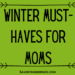 Winter Must Haves for Mom