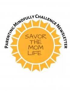 Parenting Mindfully Challenge Newsletter- Savor the Mom Life